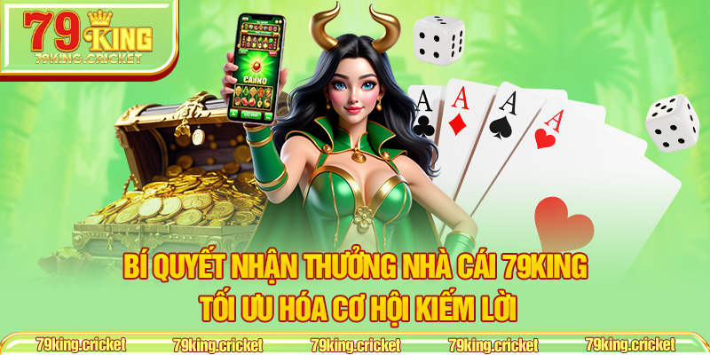 Bí Quyết Nhận Thưởng Nhà Cái 79KING - Tối Ưu Hóa Cơ Hội Kiếm Lời