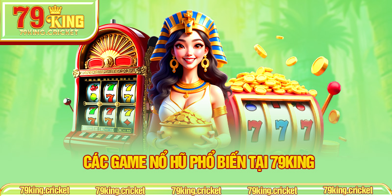 Các game nổ hũ phổ biến tại 79KING