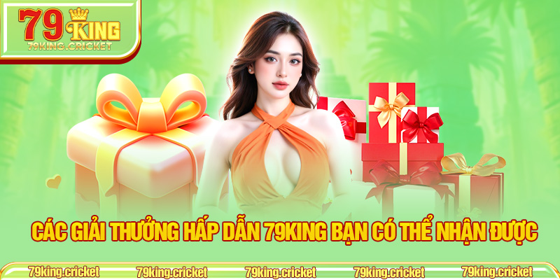 Các Giải Thưởng Hấp Dẫn 79KING Bạn Có Thể Nhận Được