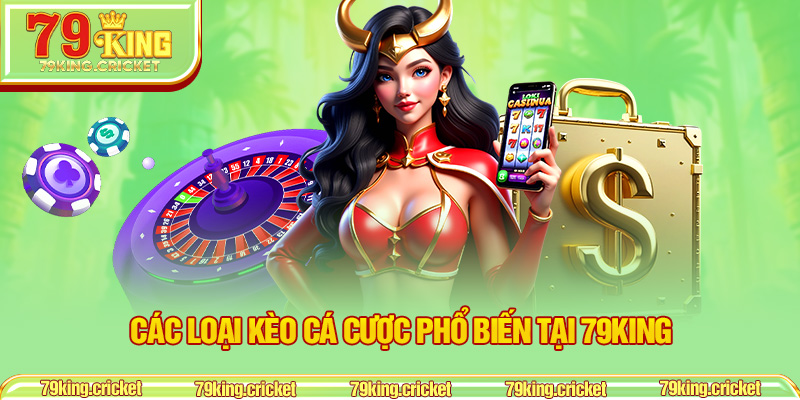 Các Loại Kèo Cá Cược Phổ Biến Tại 79KING