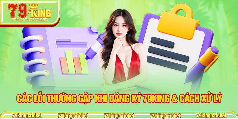 Các Lỗi Thường Gặp Khi Đăng Ký 79KING & Cách Xử Lý
