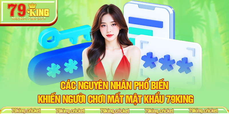 Các Nguyên Nhân Phổ Biến Khiến Người Chơi Mất Mật Khẩu 79KING