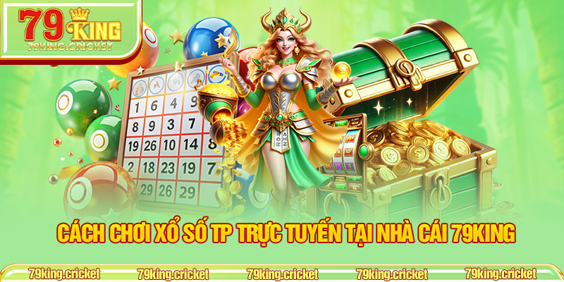 Cách chơi xổ số TP trực tuyến tại nhà cái 79KING