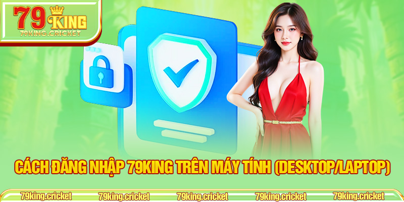 Cách Đăng Nhập 79KING Trên Máy Tính (Desktop/Laptop)