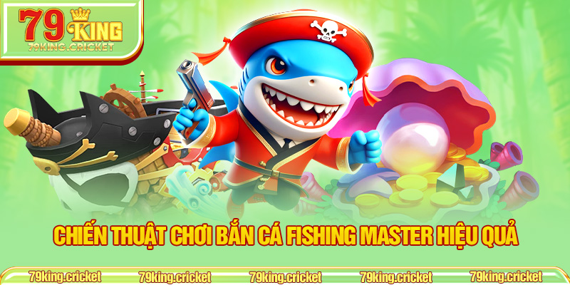 Chiến thuật chơi bắn cá Fishing Master hiệu quả