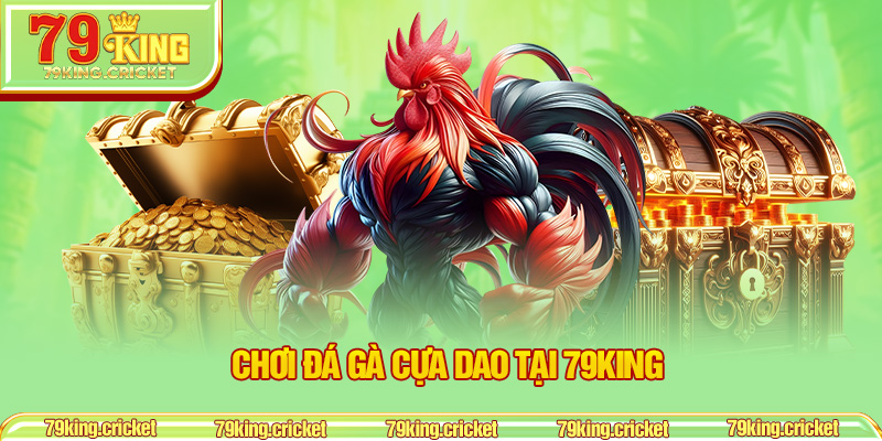 Chơi đá gà cựa dao tại 79KING