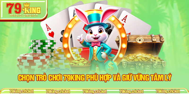 Chọn Trò Chơi Phù Hợp Và Giữ Vững Tâm Lý