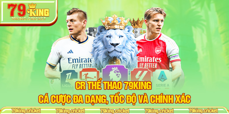 CR Thể Thao 79KING – Cá Cược Đa Dạng, Tốc Độ Và Chính Xác