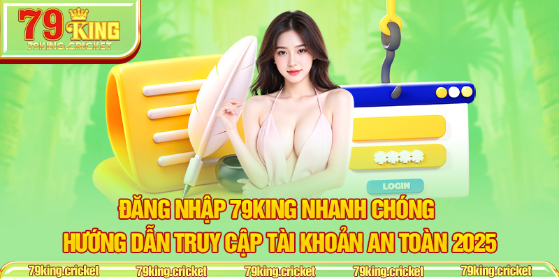 Đăng Nhập 79KING Nhanh Chóng – Hướng Dẫn Truy Cập Tài Khoản An Toàn 2025