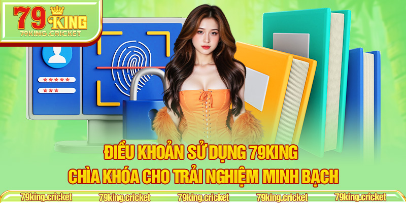 Điều Khoản Sử Dụng 79KING – Chìa Khóa Cho Trải Nghiệm Minh Bạch