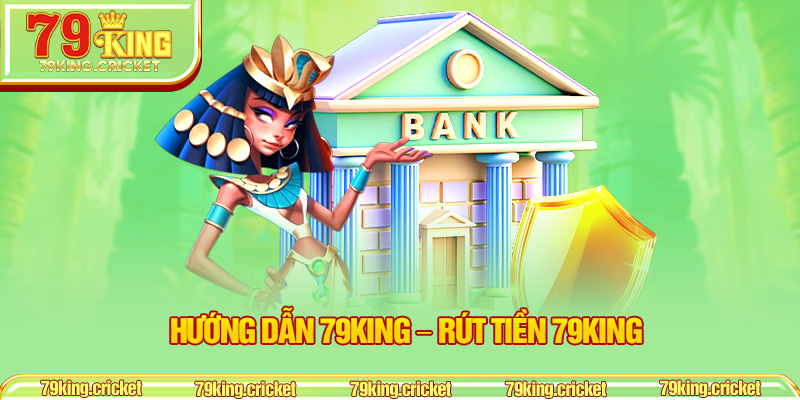Hướng dẫn 79KING – Rút tiền 79KING