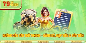 Hướng Dẫn Tân Thủ 79KING - Đăng Ký, Nạp Tiền & Rút Tiền