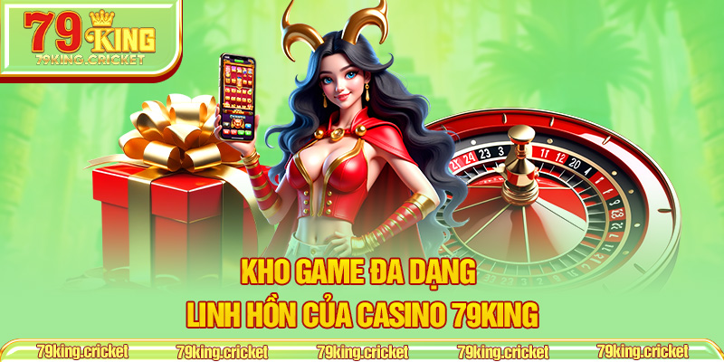 Kho Game Đa Dạng – Linh Hồn Của Casino 79KING