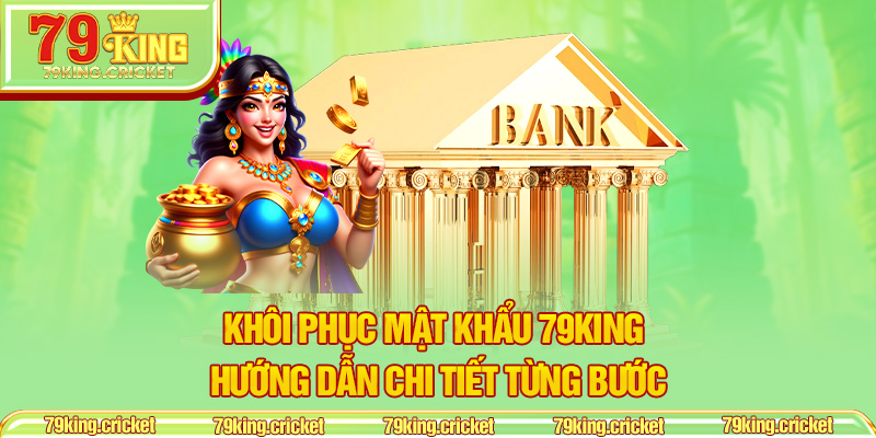 Khôi phục mật khẩu 79KING – Hướng dẫn chi tiết từng bước