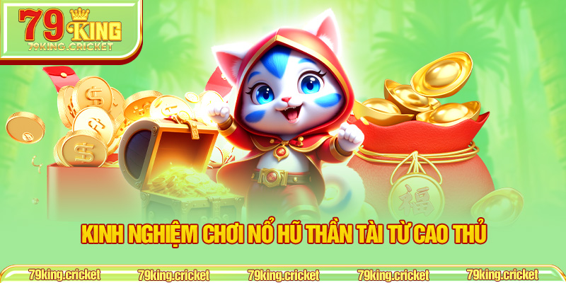 Kinh nghiệm chơi Nổ Hũ Thần Tài từ cao thủ
