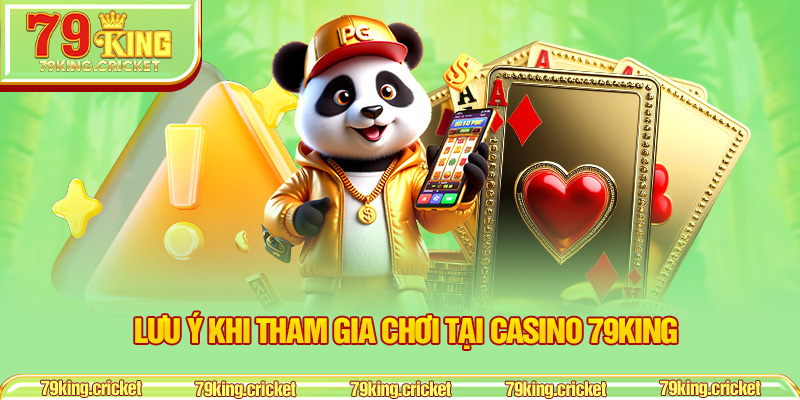 Lưu Ý Khi Tham Gia Chơi Tại Casino 79KING