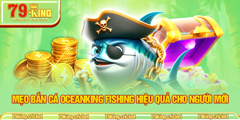 Mẹo bắn cá Oceanking Fishing hiệu quả cho người mới