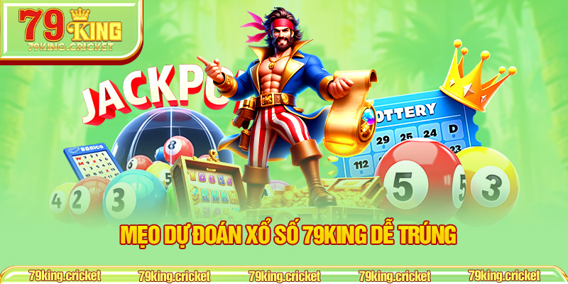 Mẹo dự đoán xổ số 79KING dễ trúng