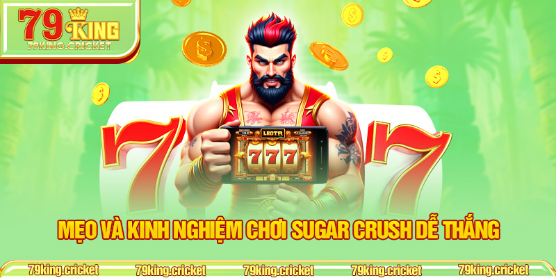 Mẹo và kinh nghiệm chơi Sugar Crush dễ thắng