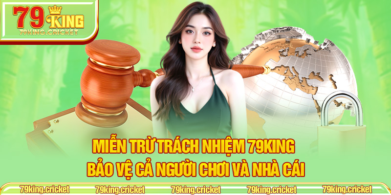 Miễn Trừ Trách Nhiệm 79KING – Bảo Vệ Cả Người Chơi Và Nhà Cái
