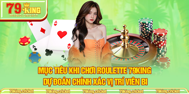 Mục Tiêu Khi Chơi Roulette 79KING – Dự Đoán Chính Xác Vị Trí Viên Bi