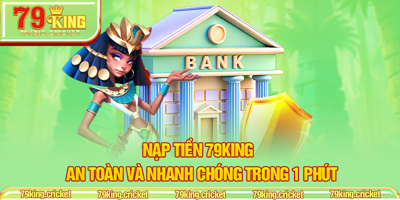 Nạp Tiền 79KING – An Toàn Và Nhanh Chóng Trong 1 Phút
