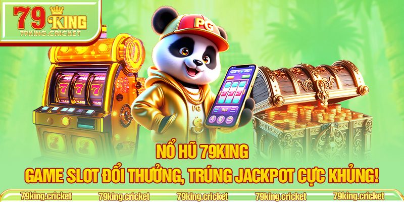 Nổ Hũ 79KING – Game Slot Đổi Thưởng, Trúng Jackpot Cực Khủng!