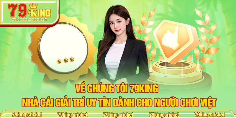 Về Chúng Tôi 79KING – Nhà Cái Giải Trí Uy Tín Dành Cho Người Chơi Việt