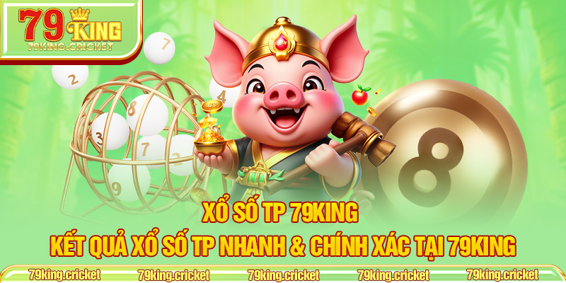 Xổ Số TP 79KING – Kết Quả Xổ Số TP Nhanh & Chính Xác Tại 79KING
